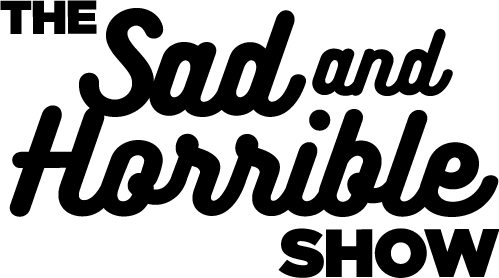 The Sad & Horrible Show