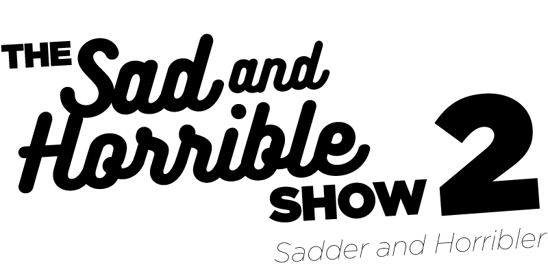 The Sad & Horrible Show 2
