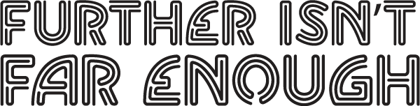 Further Isn't Far Enough